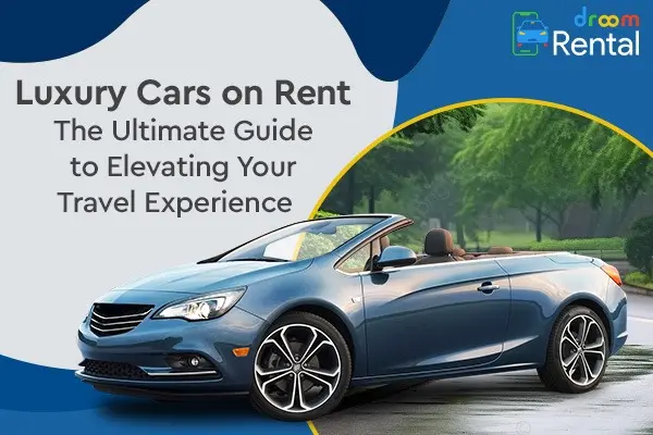 Luxury Cars on Rent - The Ultimate Guide to Elevating Your Travel Experience